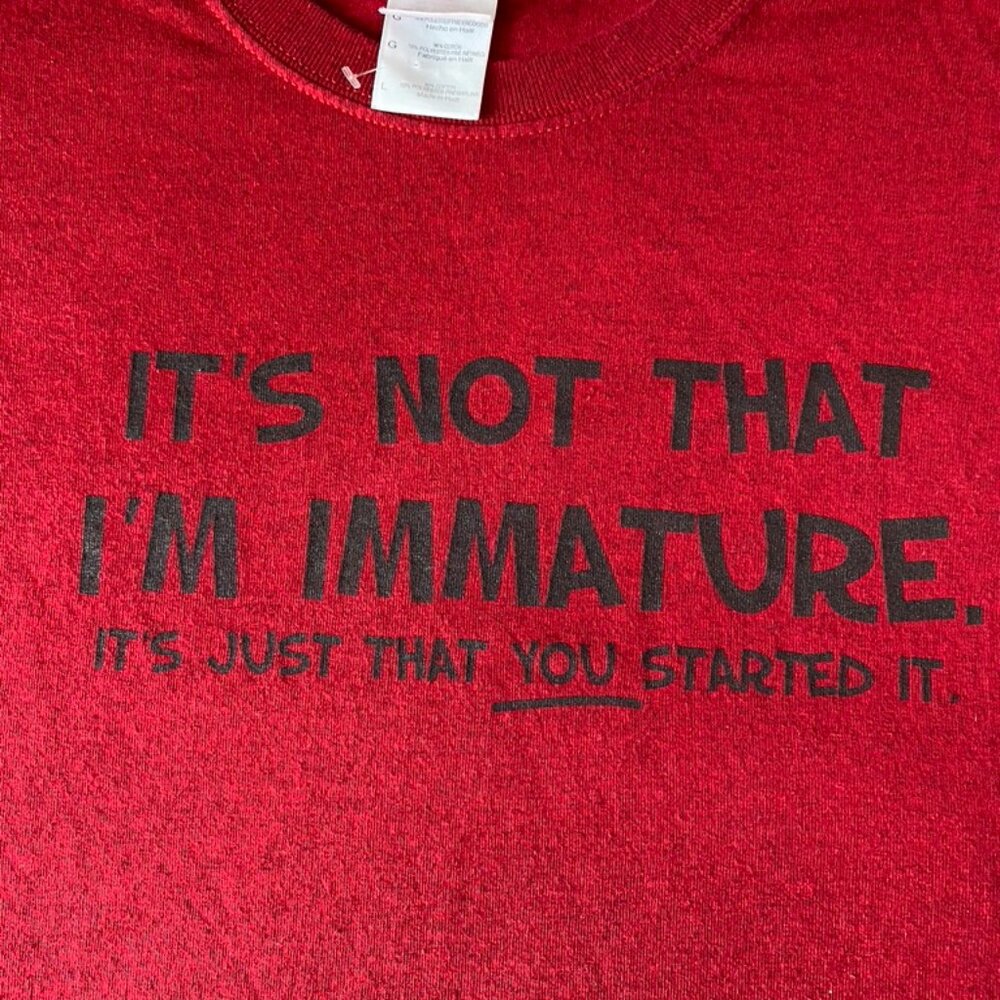 It's Not That I'm Immature/ It's Just That You Started It T-Shirt Large Red